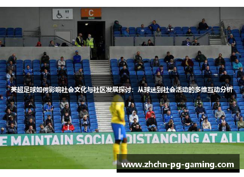 英超足球如何影响社会文化与社区发展探讨:从球迷到社会活动的多维互动分析 英超足球如何影响社会文化与社区发展探讨:从球迷到社会活动的多维互动分析