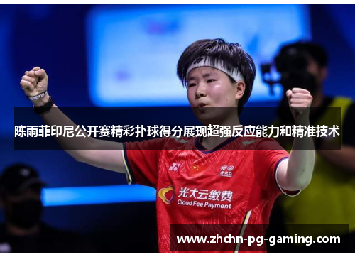 陈雨菲印尼公开赛精彩扑球得分展现超强反应能力和精准技术 陈雨菲印尼公开赛精彩扑球得分展现超强反应能力和精准技术