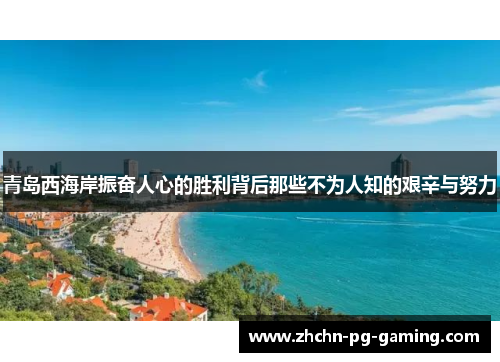 青岛西海岸振奋人心的胜利背后那些不为人知的艰辛与努力 青岛西海岸振奋人心的胜利背后那些不为人知的艰辛与努力
