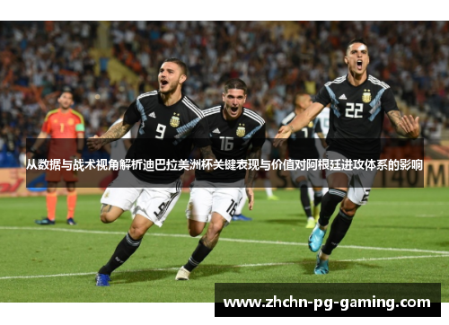 从数据与战术视角解析迪巴拉美洲杯关键表现与价值对阿根廷进攻体系的影响 从数据与战术视角解析迪巴拉美洲杯关键表现与价值对阿根廷进攻体系的影响