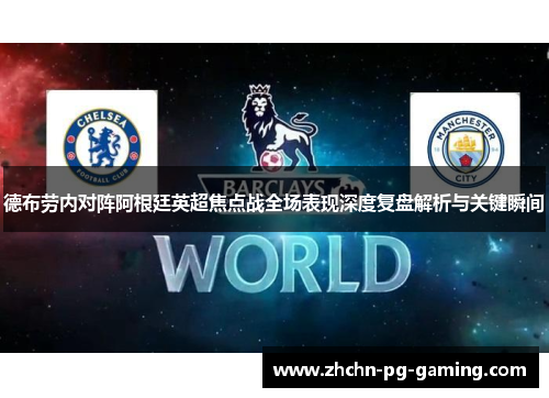 德布劳内对阵阿根廷英超焦点战全场表现深度复盘解析与关键瞬间 德布劳内对阵阿根廷英超焦点战全场表现深度复盘解析与关键瞬间