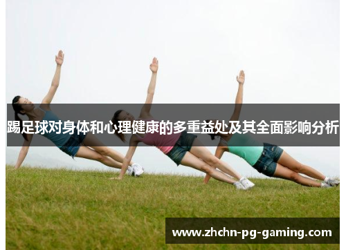 踢足球对身体和心理健康的多重益处及其全面影响分析 踢足球对身体和心理健康的多重益处及其全面影响分析